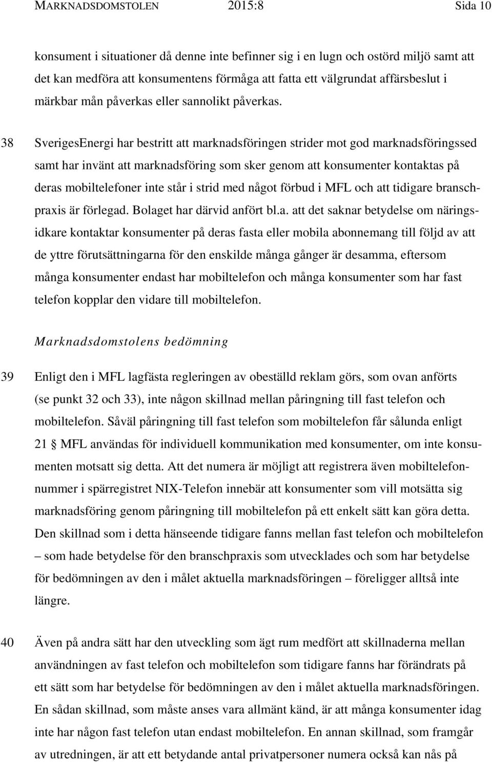 38 SverigesEnergi har bestritt att marknadsföringen strider mot god marknadsföringssed samt har invänt att marknadsföring som sker genom att konsumenter kontaktas på deras mobiltelefoner inte står i