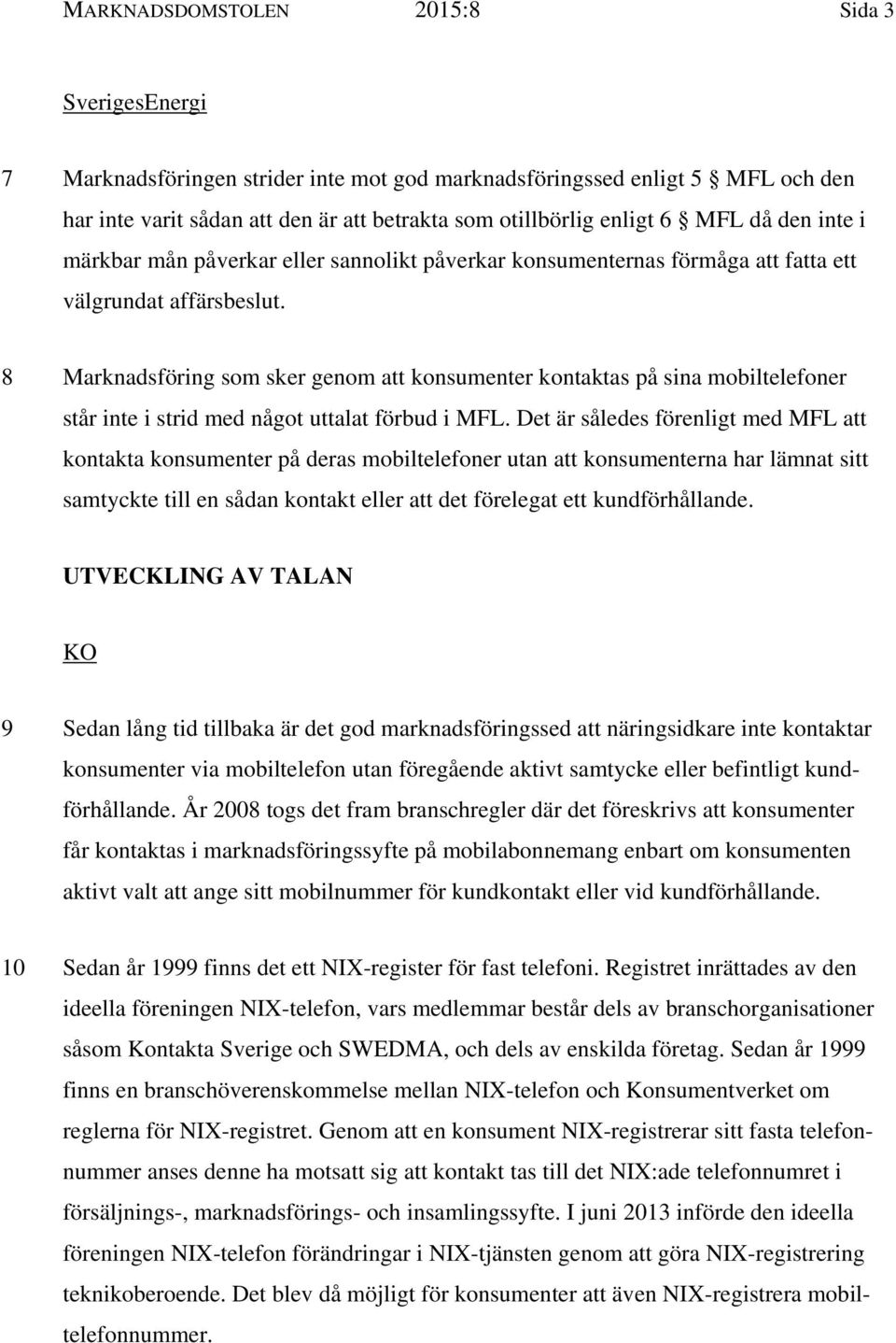 8 Marknadsföring som sker genom att konsumenter kontaktas på sina mobiltelefoner står inte i strid med något uttalat förbud i MFL.