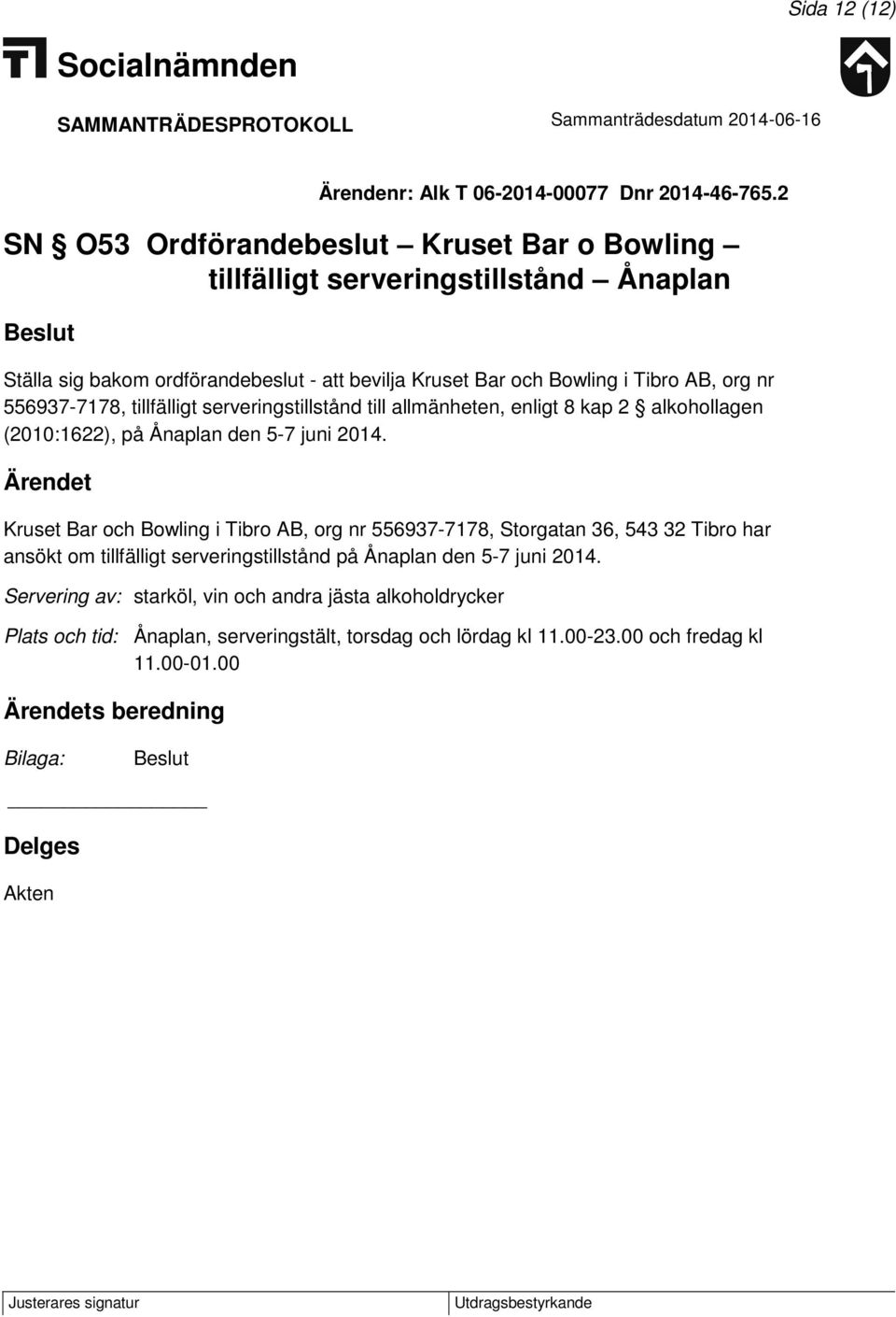 nr 556937-7178, tillfälligt serveringstillstånd till allmänheten, enligt 8 kap 2 alkohollagen (2010:1622), på Ånaplan den 5-7 juni 2014.