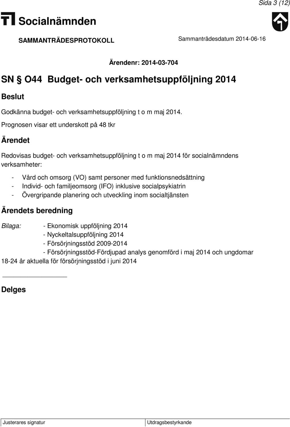 personer med funktionsnedsättning - Individ- och familjeomsorg (IFO) inklusive socialpsykiatrin - Övergripande planering och utveckling inom socialtjänsten Bilaga: -