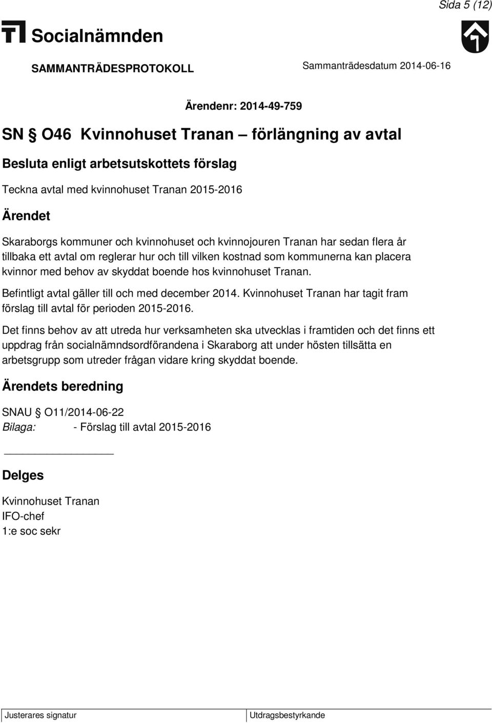 Befintligt avtal gäller till och med december 2014. Kvinnohuset Tranan har tagit fram förslag till avtal för perioden 2015-2016.