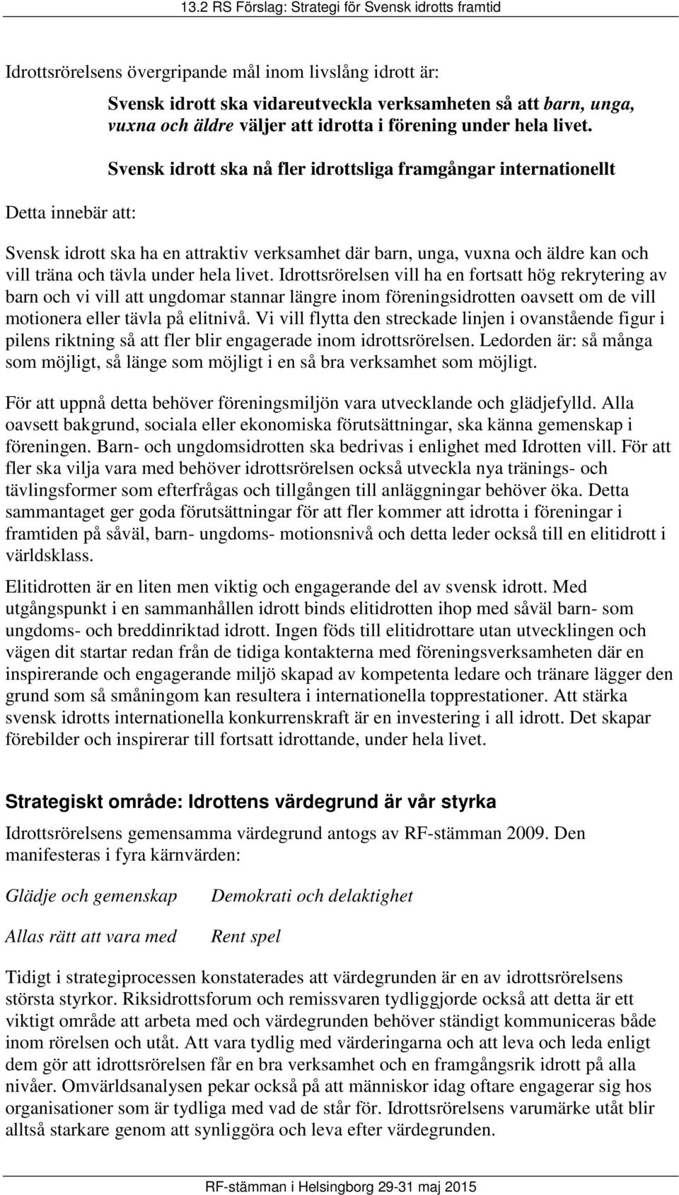 Idrottsrörelsen vill ha en fortsatt hög rekrytering av barn och vi vill att ungdomar stannar längre inom föreningsidrotten oavsett om de vill motionera eller tävla på elitnivå.