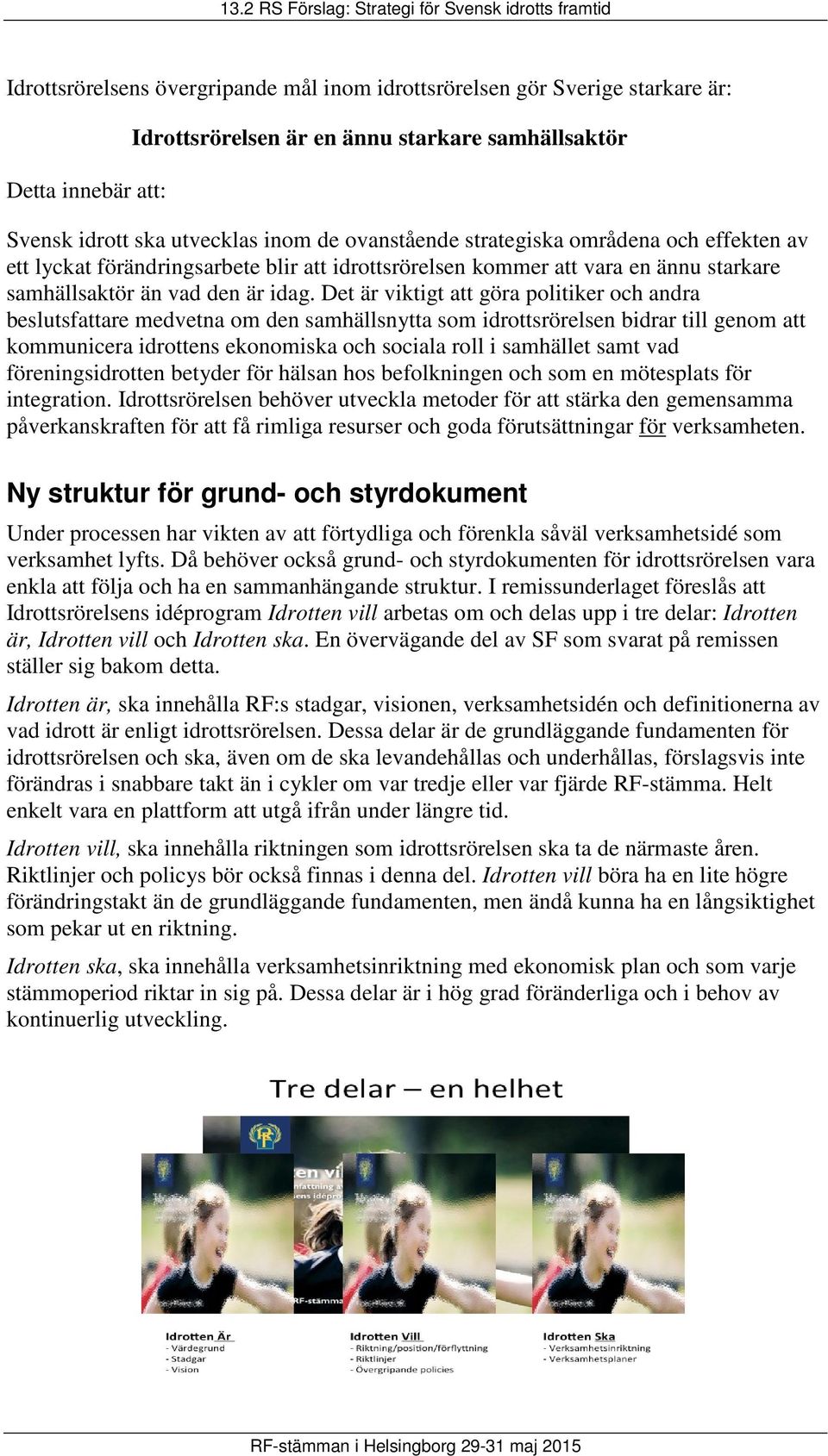 Det är viktigt att göra politiker och andra beslutsfattare medvetna om den samhällsnytta som idrottsrörelsen bidrar till genom att kommunicera idrottens ekonomiska och sociala roll i samhället samt