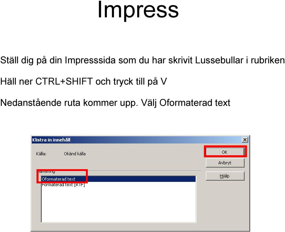 CTRL+SHIFT och tryck till på V