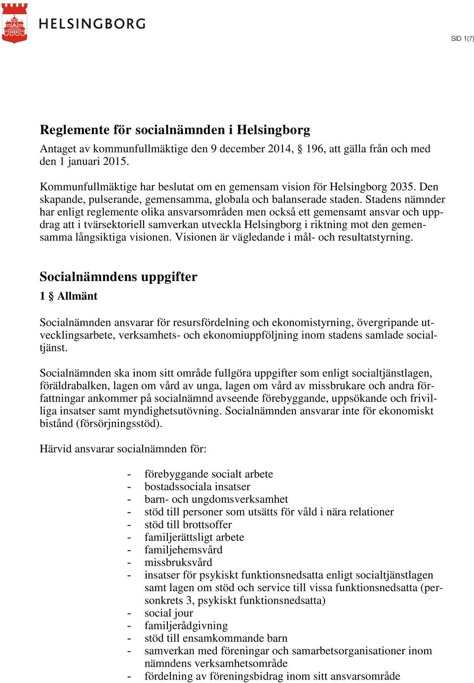 Stadens nämnder har enligt reglemente olika ansvarsområden men också ett gemensamt ansvar och uppdrag att i tvärsektoriell samverkan utveckla Helsingborg i riktning mot den gemensamma långsiktiga