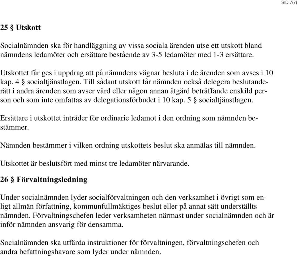 Till sådant utskott får nämnden också delegera beslutanderätt i andra ärenden som avser vård eller någon annan åtgärd beträffande enskild person och som inte omfattas av delegationsförbudet i 10 kap.