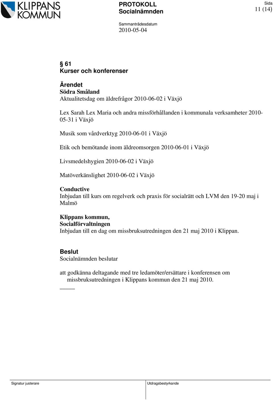 2010-06-02 i Växjö Conductive Inbjudan till kurs om regelverk och praxis för socialrätt och LVM den 19-20 maj i Malmö Klippans kommun, Socialförvaltningen Inbjudan till en