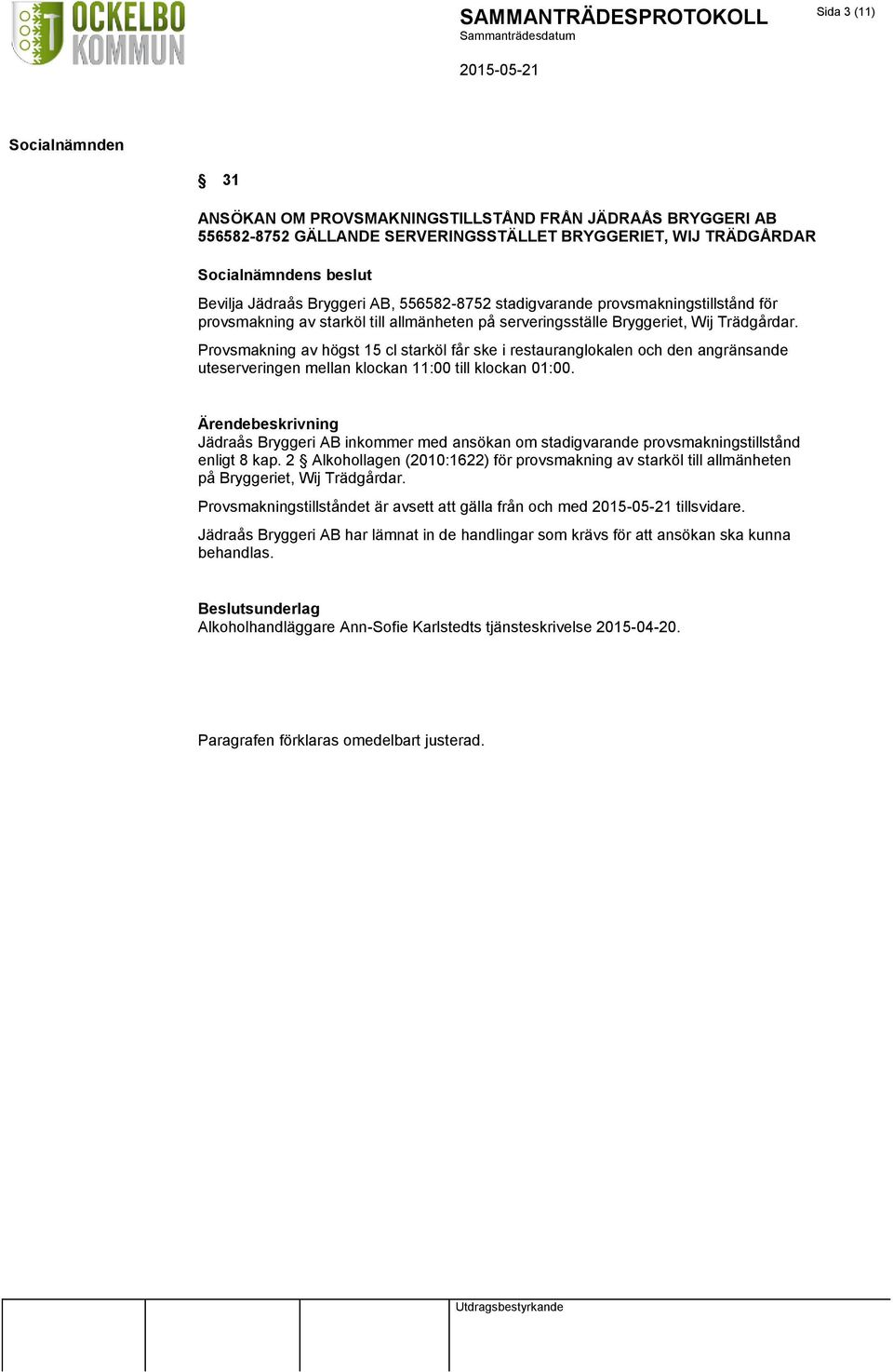 Provsmakning av högst 15 cl starköl får ske i restauranglokalen och den angränsande uteserveringen mellan klockan 11:00 till klockan 01:00.