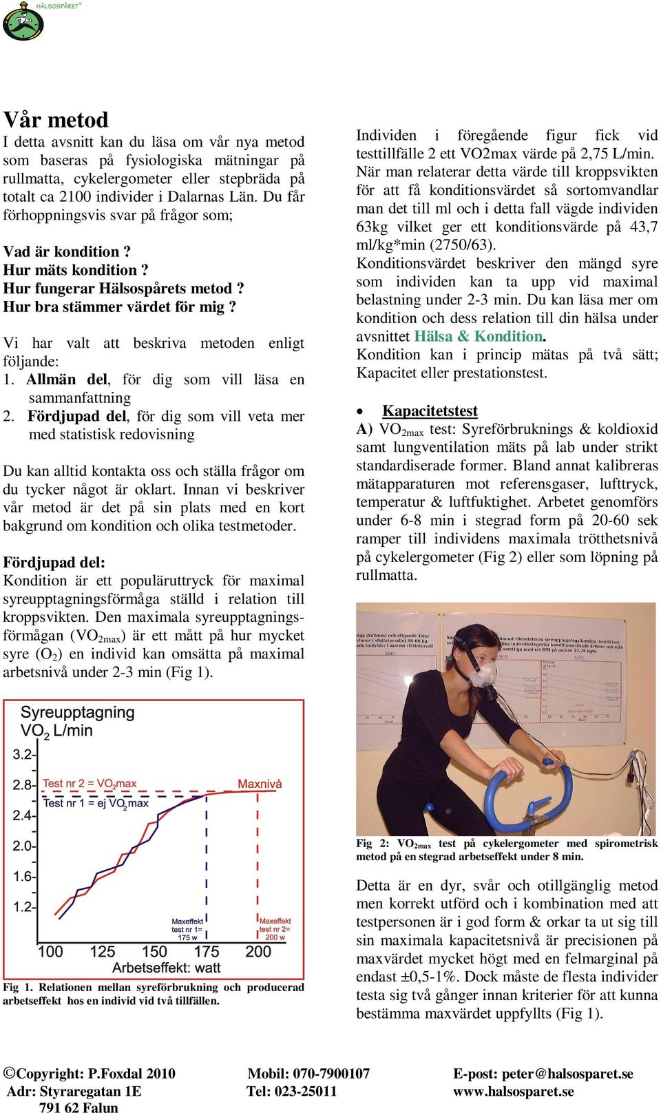 Allmän del, för dig som vill läsa en sammanfattning 2. Fördjupad del, för dig som vill veta mer med statistisk redovisning Du kan alltid kontakta oss och ställa frågor om du tycker något är oklart.