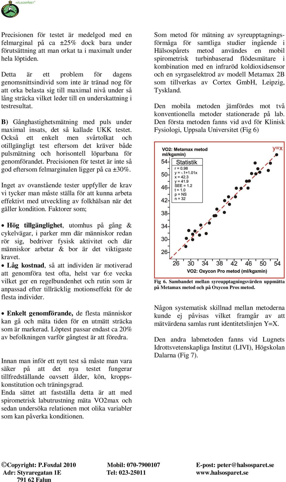 B) Gånghastighetsmätning med puls under maximal insats, det så kallade UKK testet.