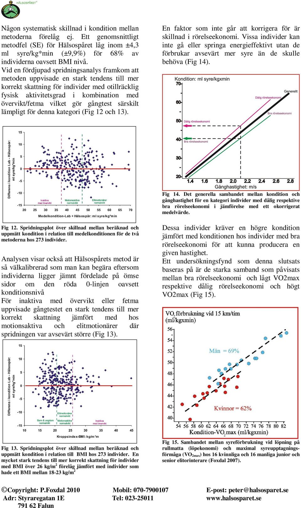 vilket gör gångtest särskilt lämpligt för denna kategori (Fig 12 och 13). En faktor som inte går att korrigera för är skillnad i rörelseekonomi.