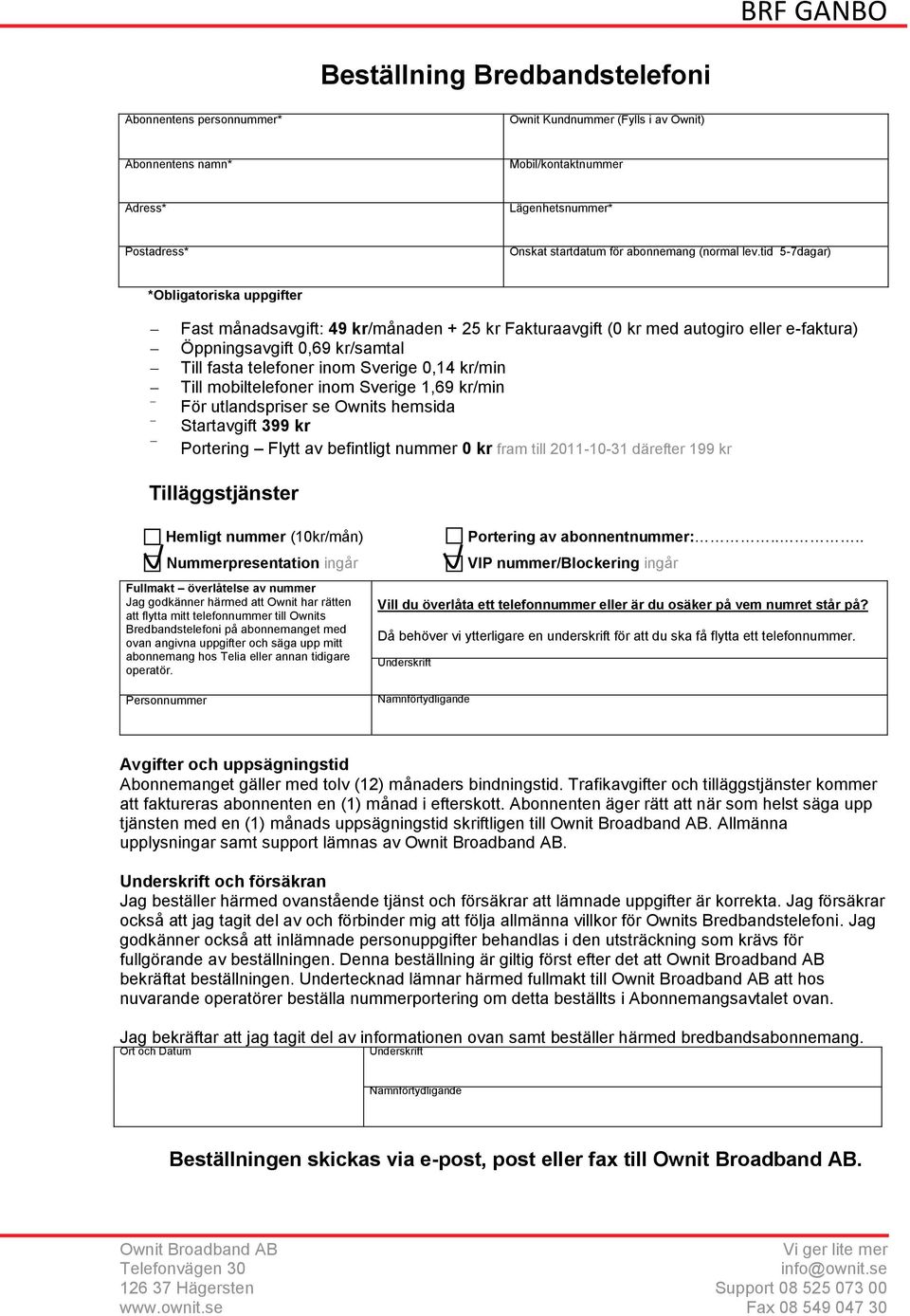 tid 5-7dagar) *Obligatoriska uppgifter Fast månadsavgift: 49 kr/månaden + 25 kr Fakturaavgift (0 kr med autogiro eller e-faktura) Öppningsavgift 0,69 kr/samtal Till fasta telefoner inom Sverige 0,14