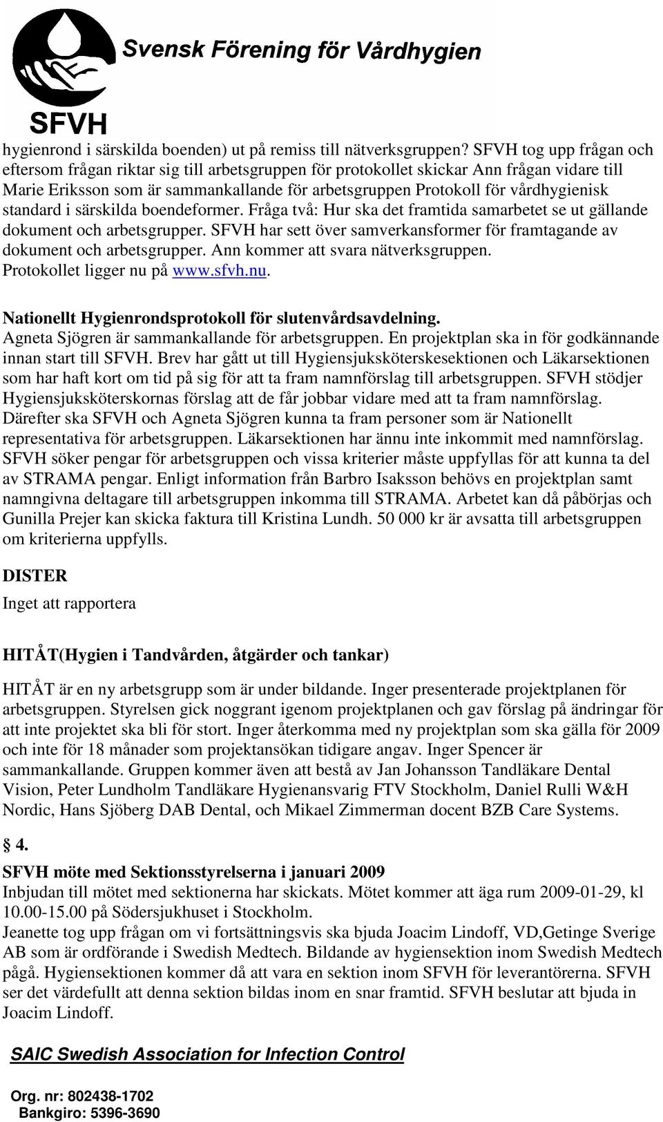 standard i särskilda boendeformer. Fråga två: Hur ska det framtida samarbetet se ut gällande dokument och arbetsgrupper.