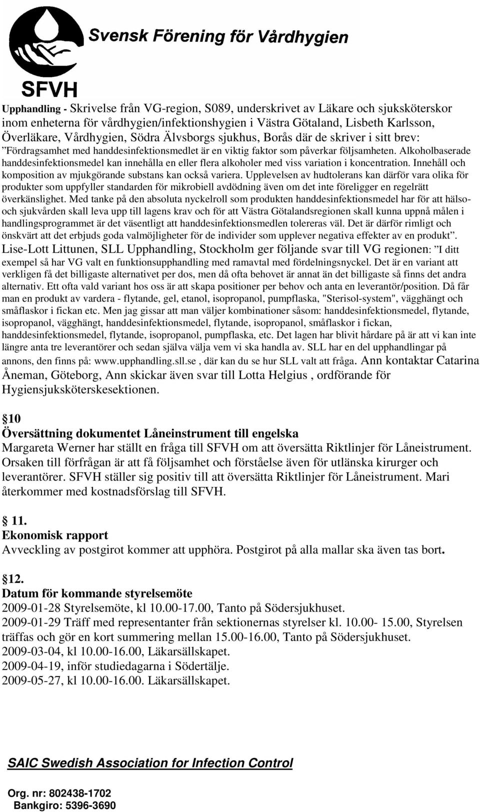 Alkoholbaserade handdesinfektionsmedel kan innehålla en eller flera alkoholer med viss variation i koncentration. Innehåll och komposition av mjukgörande substans kan också variera.