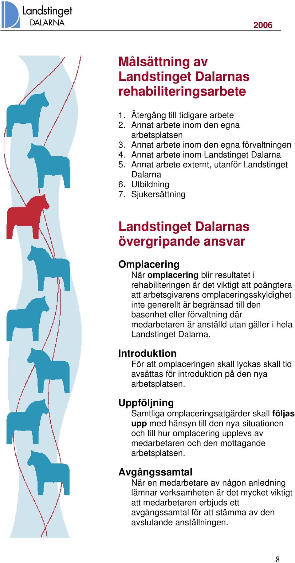 Sjukersättning Landstinget Dalarnas övergripande ansvar Omplacering När omplacering blir resultatet i rehabiliteringen är det viktigt att poängtera att arbetsgivarens omplaceringsskyldighet inte