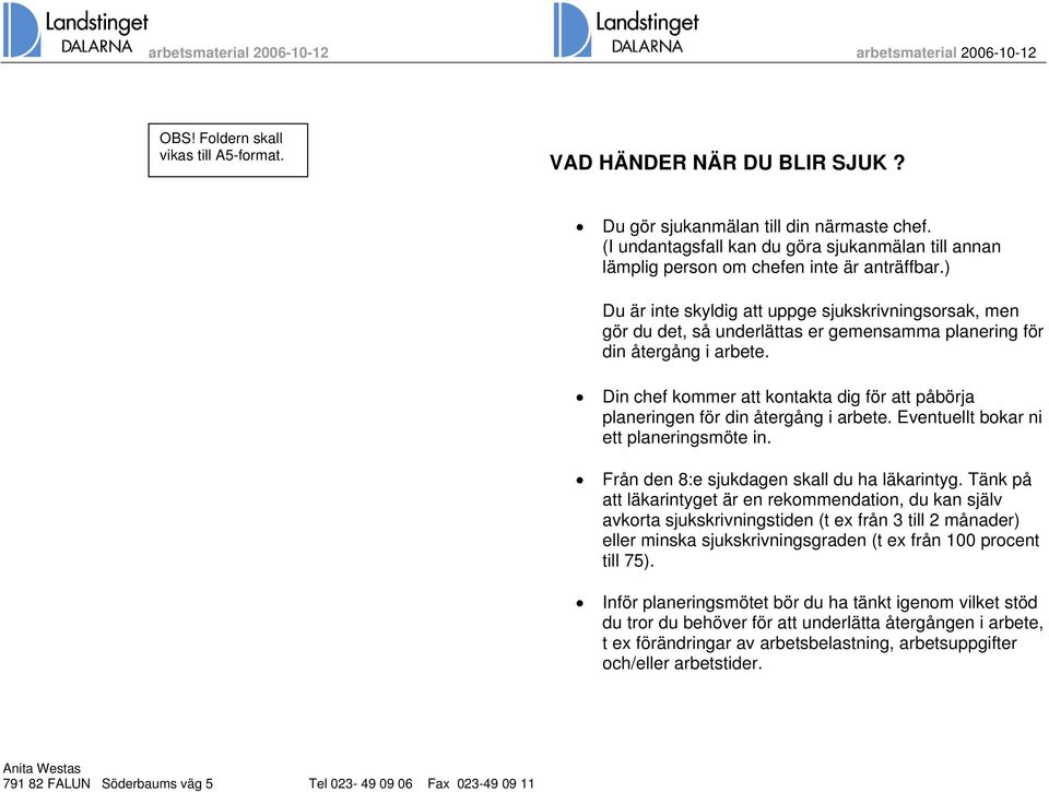 ) Du är inte skyldig att uppge sjukskrivningsorsak, men gör du det, så underlättas er gemensamma planering för din återgång i arbete.