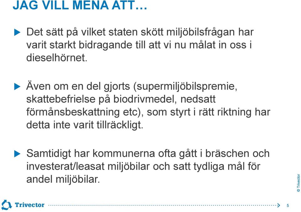 Även om en del gjorts (supermiljöbilspremie, skattebefrielse på biodrivmedel, nedsatt förmånsbeskattning