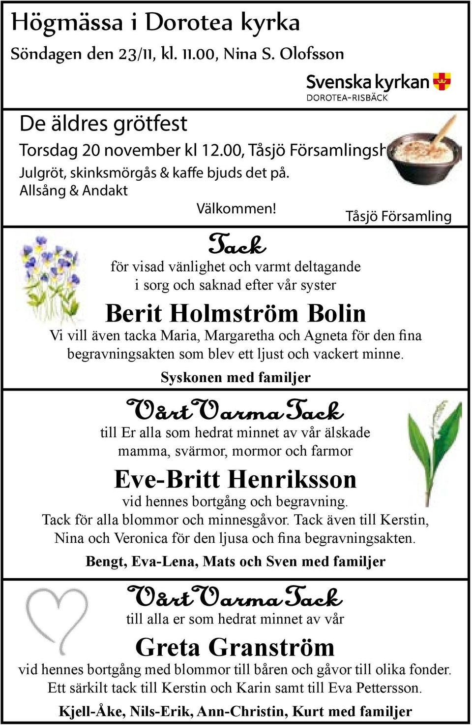 Tåsjö Församling Tack för visad vänlighet och varmt deltagande i sorg och saknad efter vår syster Berit Holmström Bolin Vi vill även tacka Maria, Margaretha och Agneta för den fina begravningsakten