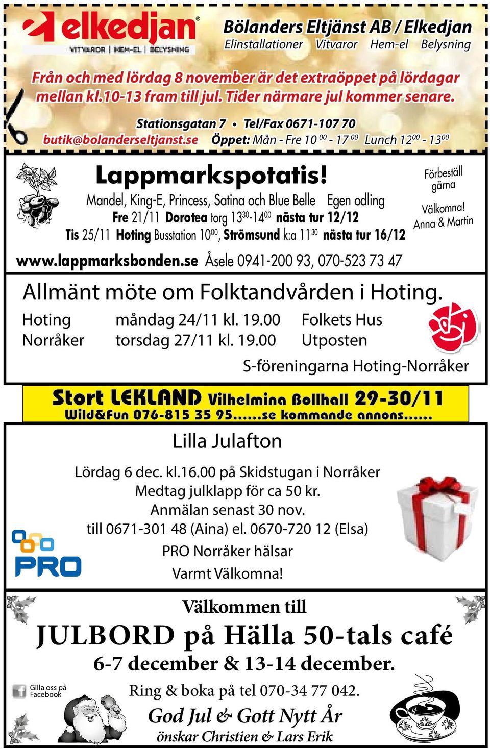 Tider närmare jul kommer senare. Stationsgatan 7 Tel/Fax 0671-107 70 butik@bolanderseltjanst.se Öppet: Mån - Fre 10 00-17 00 Lunch 12 00-13 00 Lappmarkspotatis!
