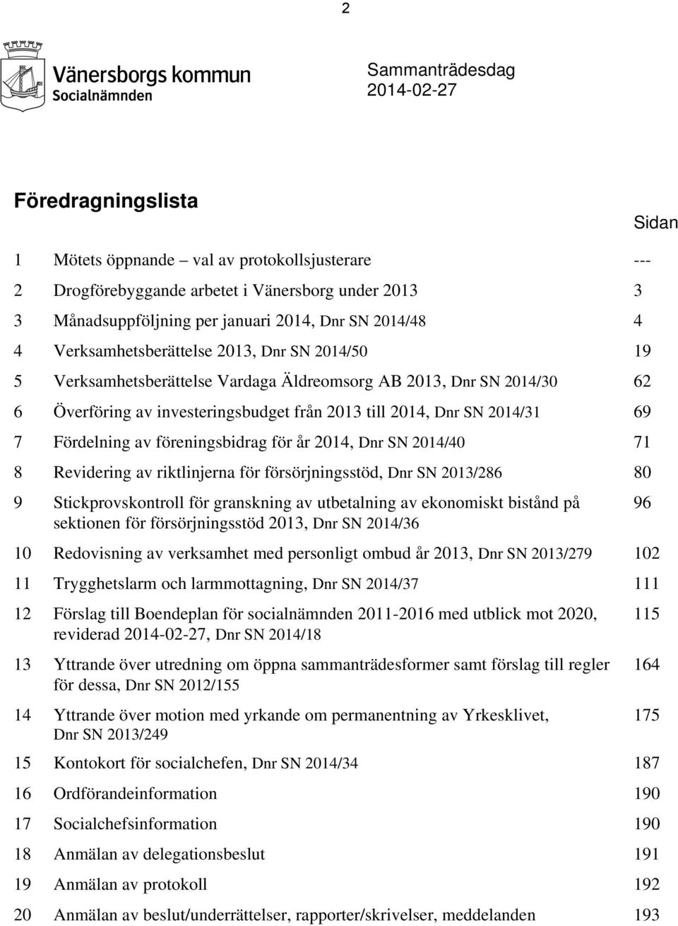 2014/31 69 7 Fördelning av föreningsbidrag för år 2014, Dnr SN 2014/40 71 8 Revidering av riktlinjerna för försörjningsstöd, Dnr SN 2013/286 80 9 Stickprovskontroll för granskning av utbetalning av