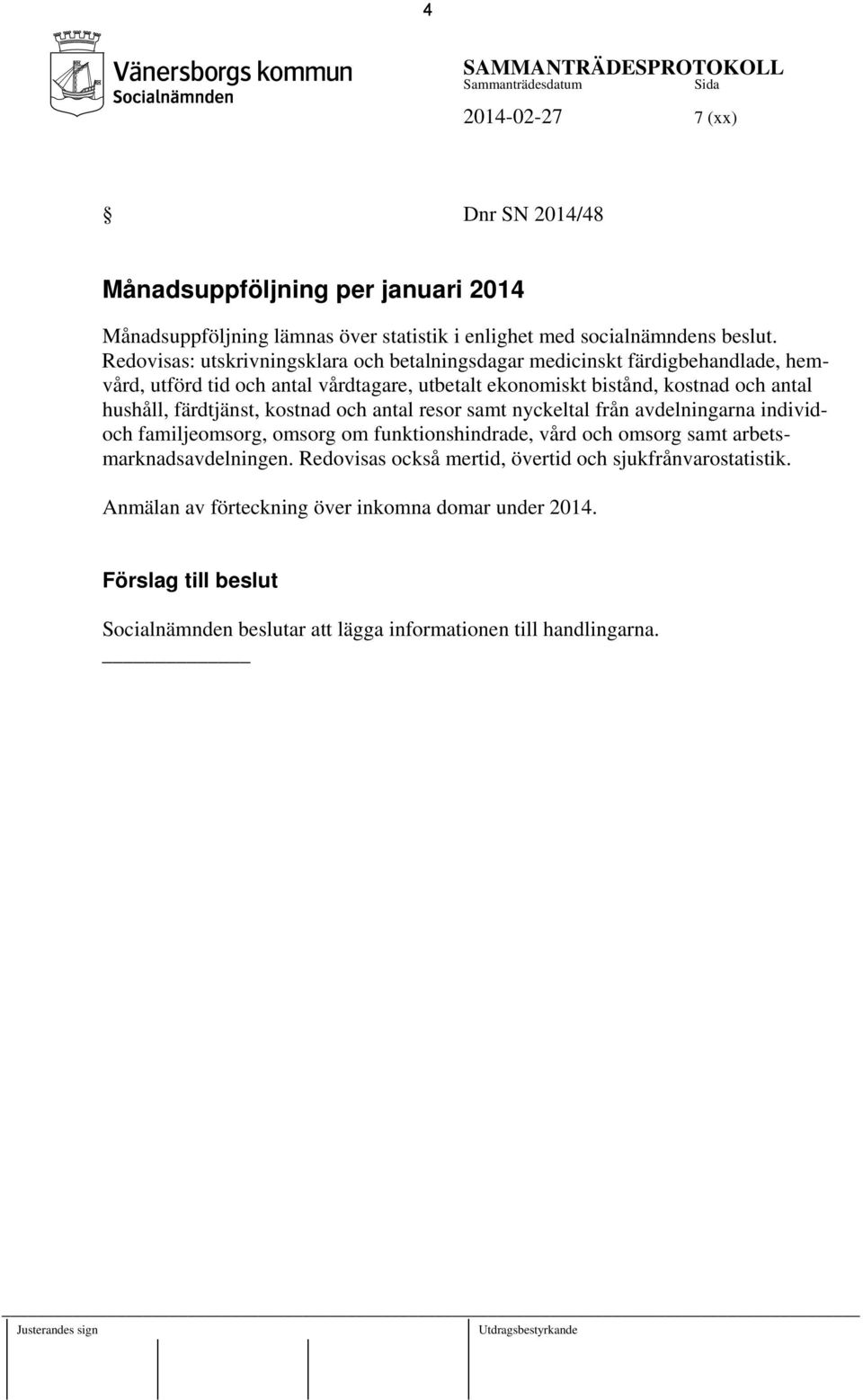 kostnad och antal resor samt nyckeltal från avdelningarna individoch familjeomsorg, omsorg om funktionshindrade, vård och omsorg samt arbetsmarknadsavdelningen.