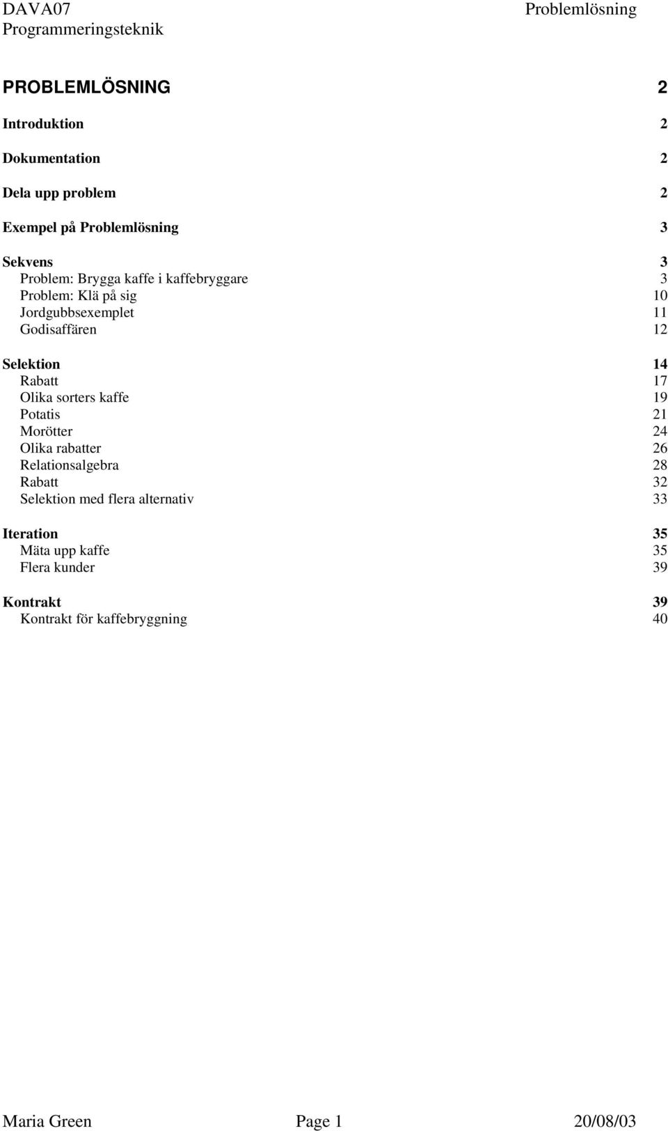 kaffe 19 Potatis 21 Morötter 24 Olika rabatter 26 Relationsalgebra 28 Rabatt 32 Selektion med flera alternativ 33