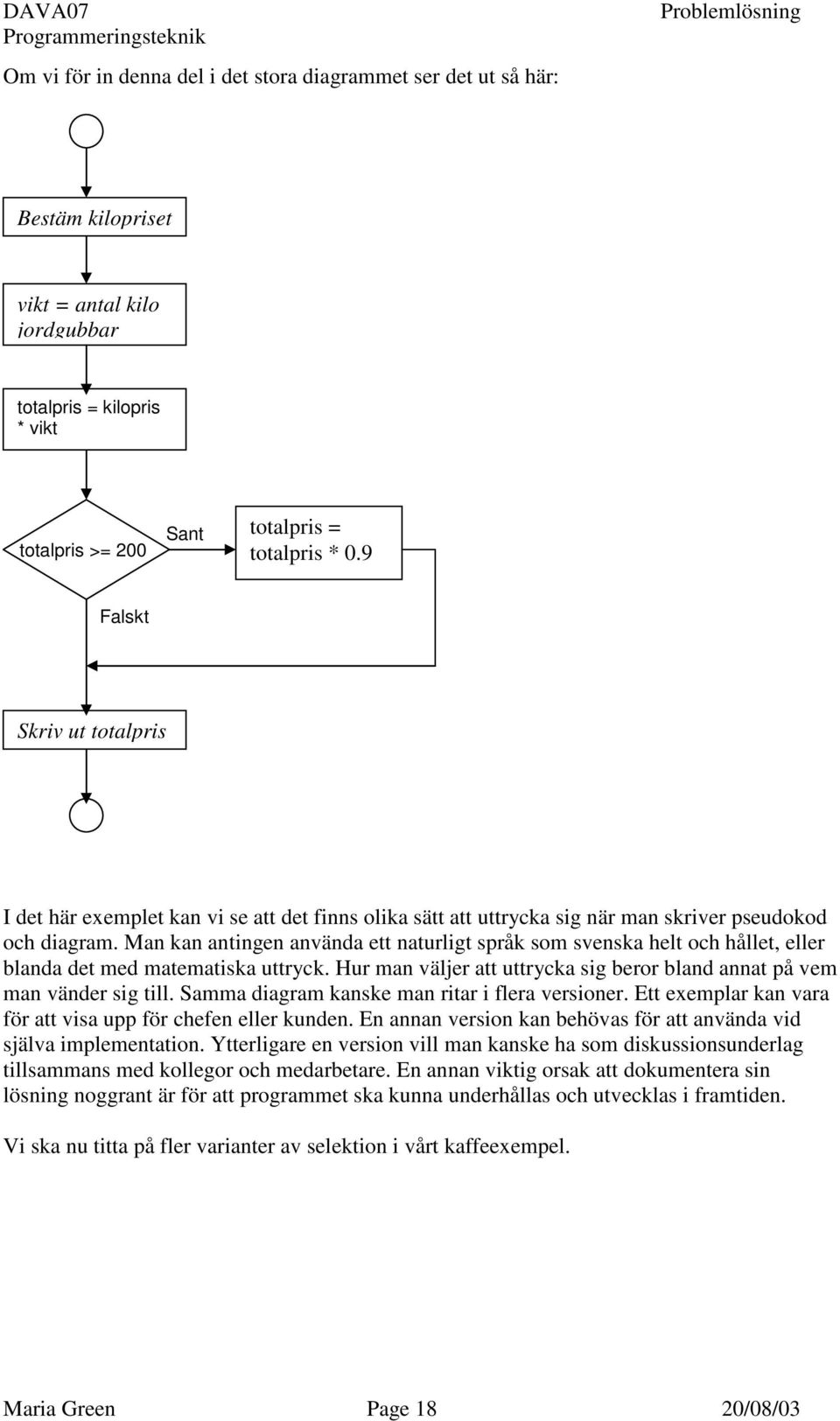 Man kan antingen använda ett naturligt språk som svenska helt och hållet, eller blanda det med matematiska uttryck. Hur man väljer att uttrycka sig beror bland annat på vem man vänder sig till.