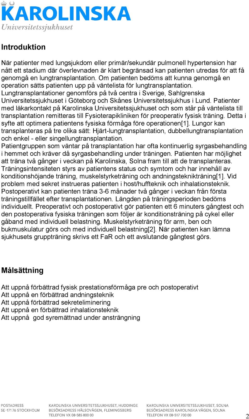 Lungtransplantationer genomförs på två centra i Sverige, Sahlgrenska Universitetssjukhuset i Göteborg och Skånes Universitetssjukhus i Lund.