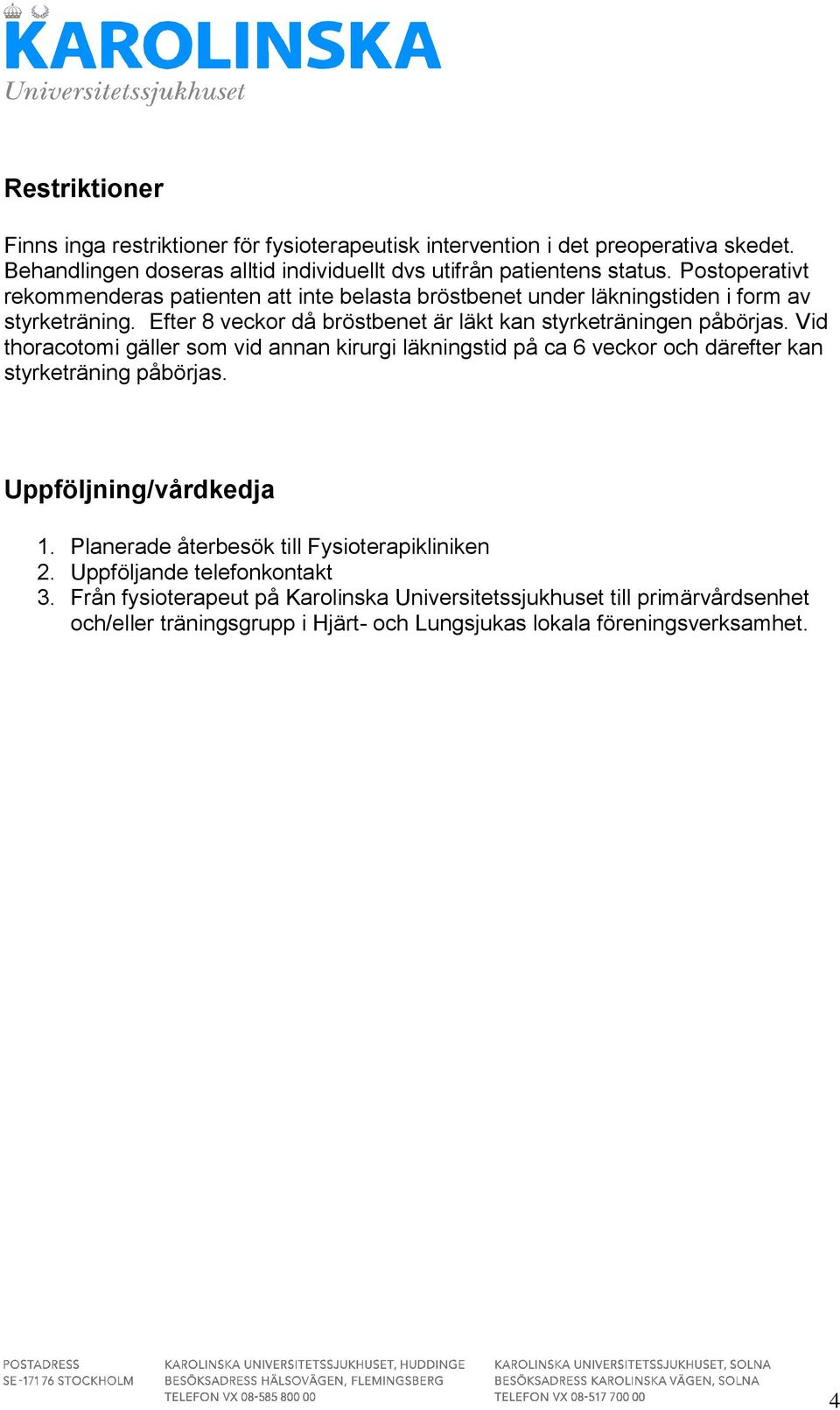 Vid thoracotomi gäller som vid annan kirurgi läkningstid på ca 6 veckor och därefter kan styrketräning påbörjas. Uppföljning/vårdkedja 1.