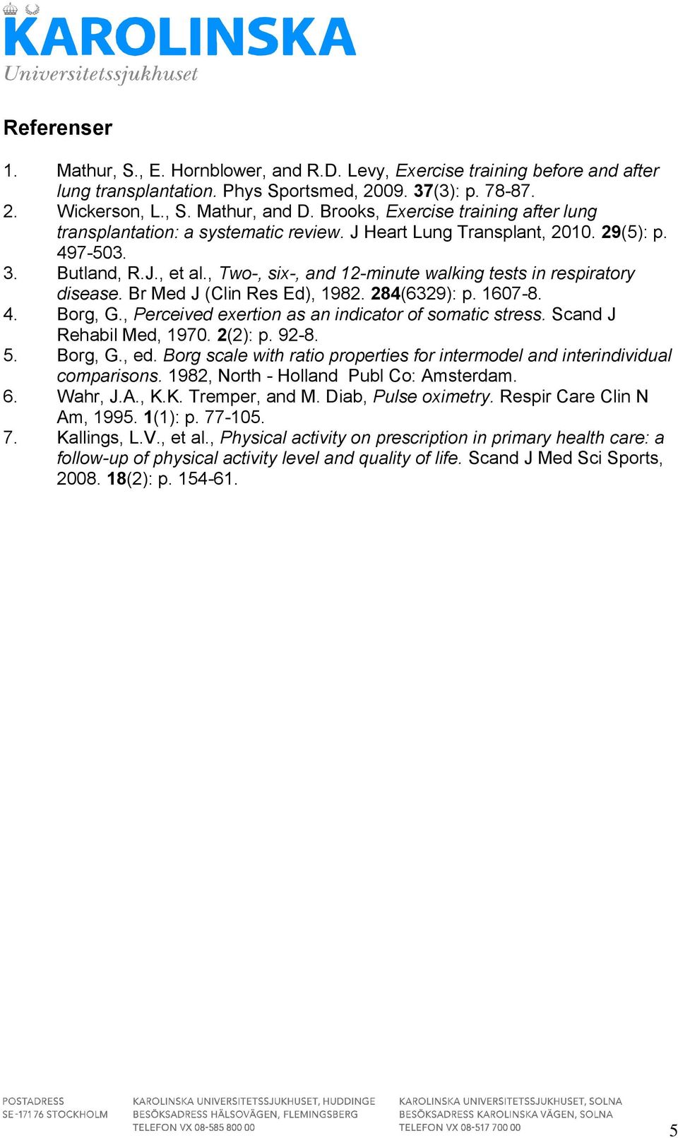 , Two-, si-, and 12-minute walking tests in respiratory disease. Br Med J (Clin Res Ed), 1982. 284(6329): p. 1607-8. 4. Borg, G., Perceived eertion as an indicator of somatic stress.