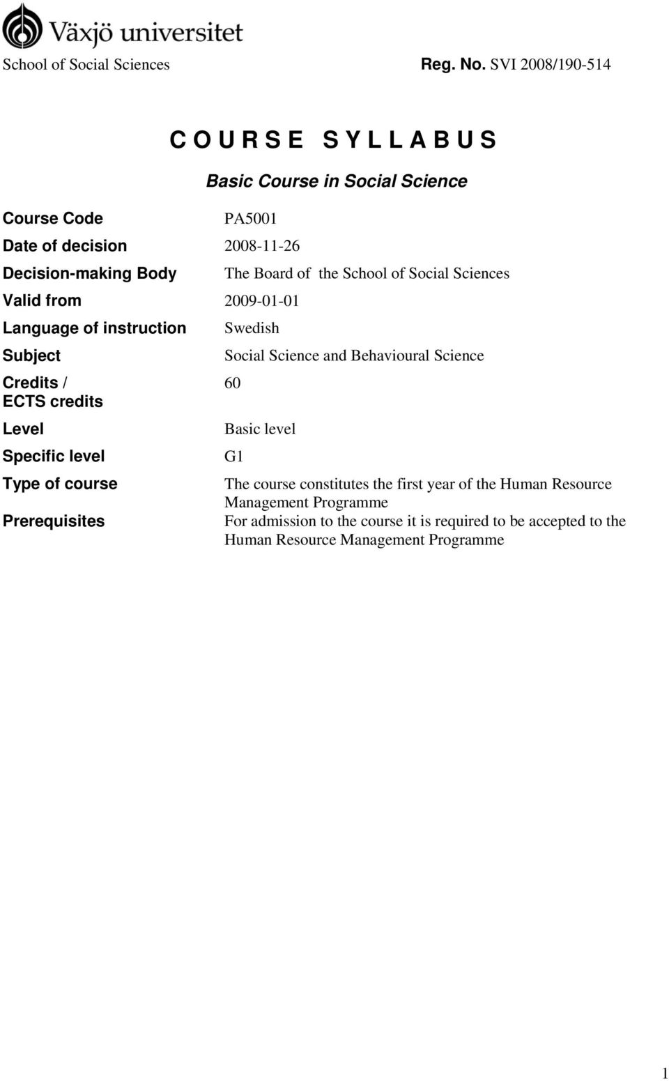 9-01-01 Language of instruction Subject Credits / ECTS credits Level Specific level Type of course Prerequisites The Board of the School of