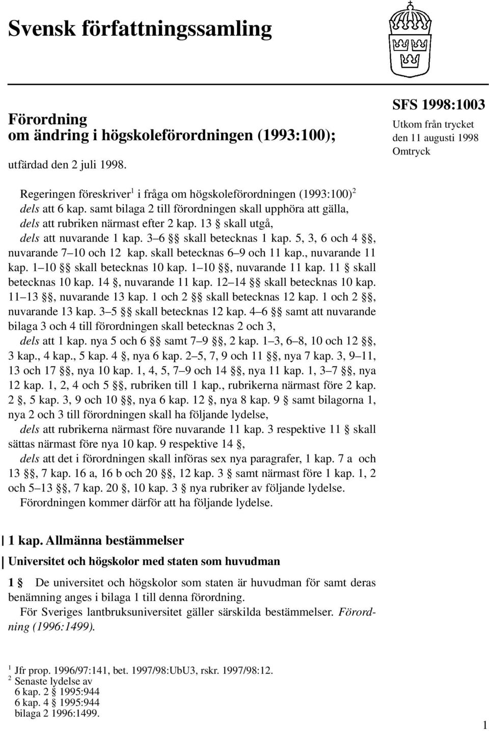 samt bilaga 2 till förordningen skall upphöra att gälla, dels att rubriken närmast efter 2 kap. 13 skall utgå, dels att nuvarande 1 kap. 3 6 skall betecknas 1 kap.