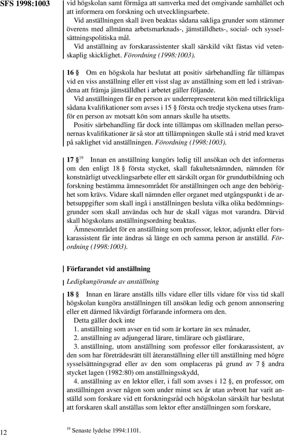 Vid anställning av forskarassistenter skall särskild vikt fästas vid vetenskaplig skicklighet. Förordning (1998:1003).