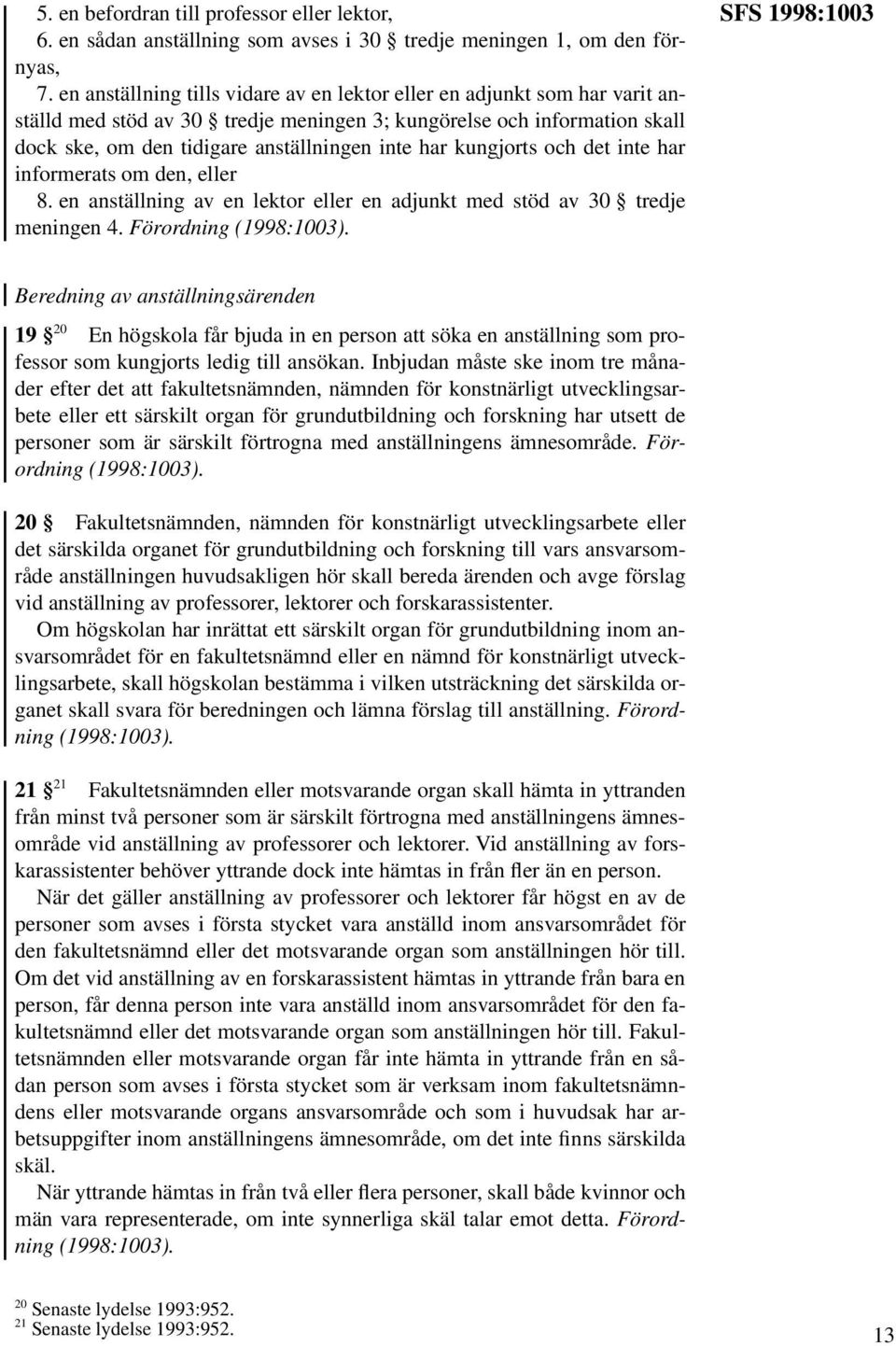 kungjorts och det inte har informerats om den, eller 8. en anställning av en lektor eller en adjunkt med stöd av 30 tredje meningen 4. Förordning (1998:1003).