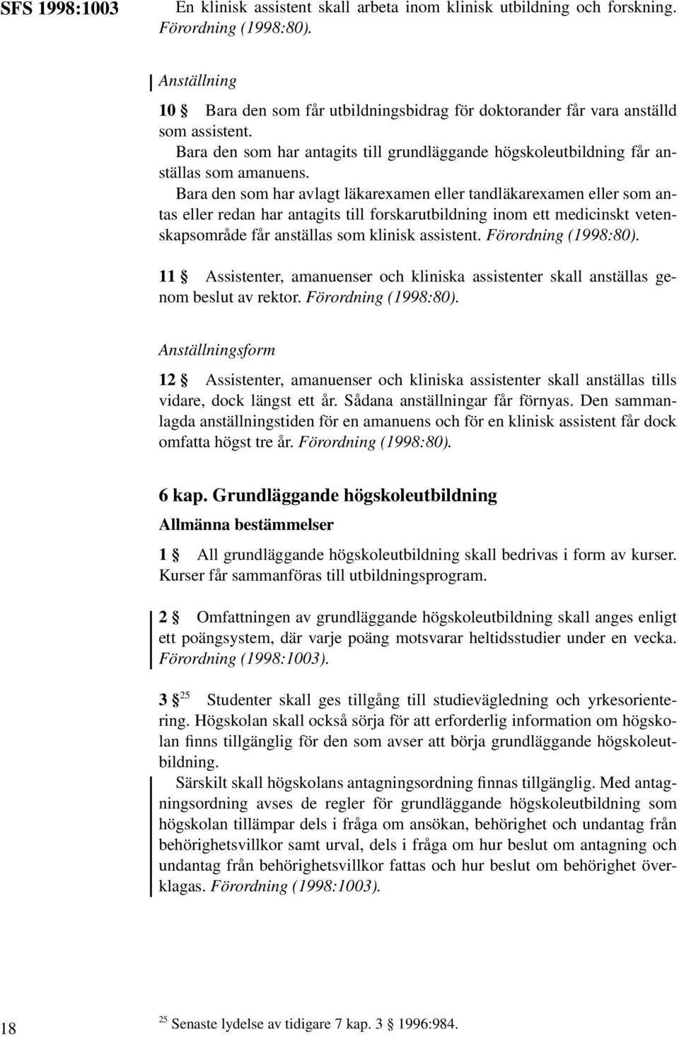 Bara den som har avlagt läkarexamen eller tandläkarexamen eller som antas eller redan har antagits till forskarutbildning inom ett medicinskt vetenskapsområde får anställas som klinisk assistent.