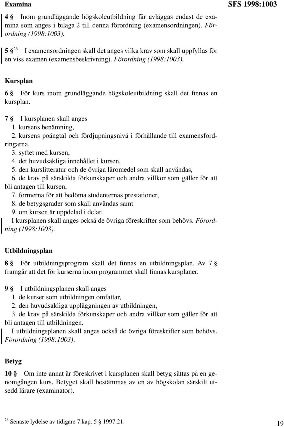 Kursplan 6 För kurs inom grundläggande högskoleutbildning skall det finnas en kursplan. 7 I kursplanen skall anges 1. kursens benämning, 2.