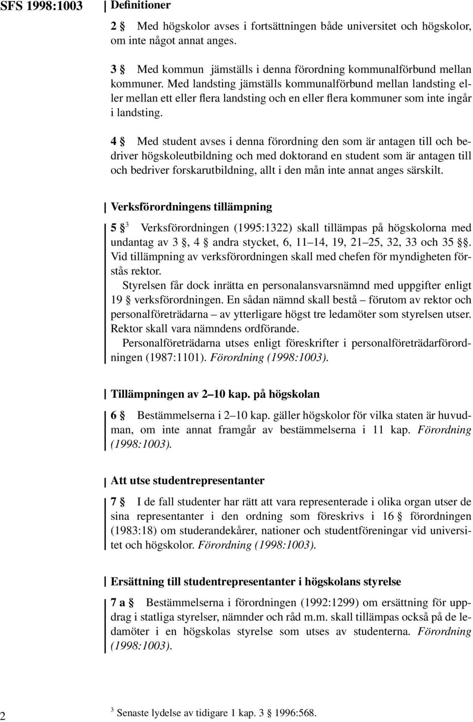 4 Med student avses i denna förordning den som är antagen till och bedriver högskoleutbildning och med doktorand en student som är antagen till och bedriver forskarutbildning, allt i den mån inte