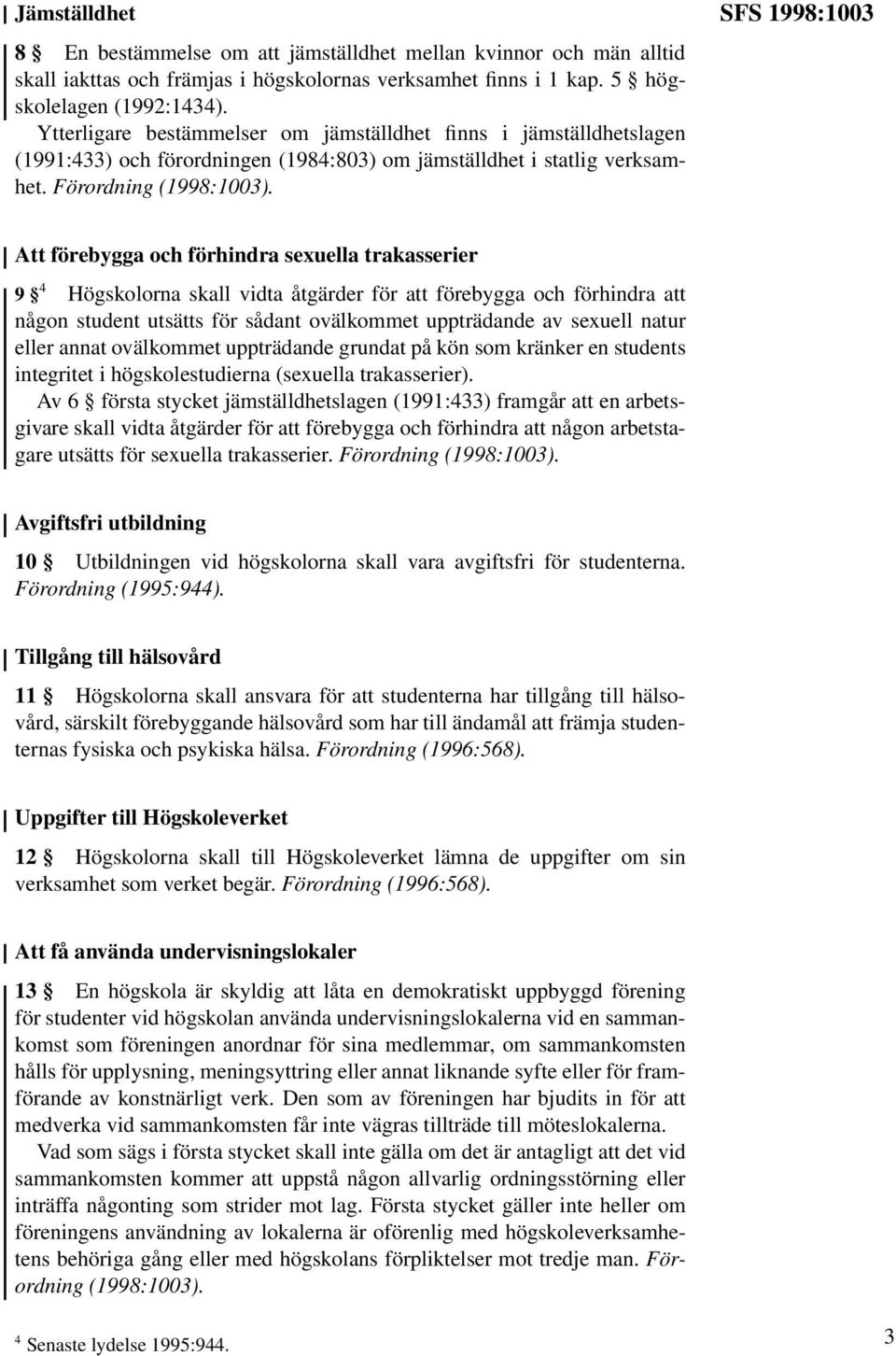 SFS 1998:1003 Att förebygga och förhindra sexuella trakasserier 9 4 Högskolorna skall vidta åtgärder för att förebygga och förhindra att någon student utsätts för sådant ovälkommet uppträdande av