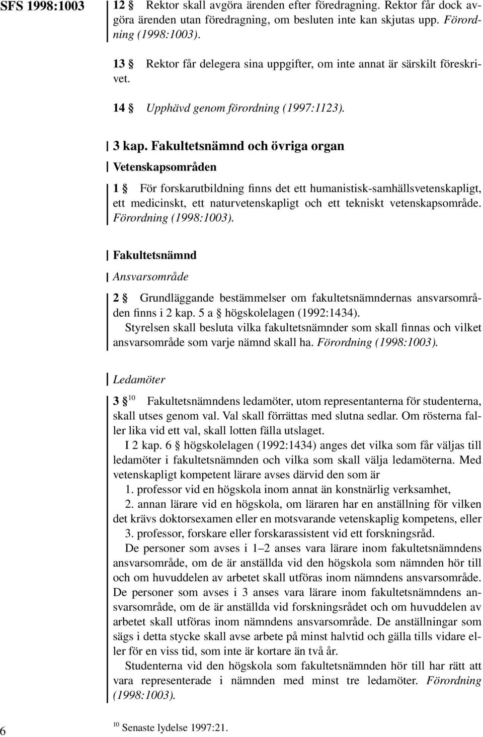 Fakultetsnämnd och övriga organ Vetenskapsområden 1 För forskarutbildning finns det ett humanistisk-samhällsvetenskapligt, ett medicinskt, ett naturvetenskapligt och ett tekniskt vetenskapsområde.