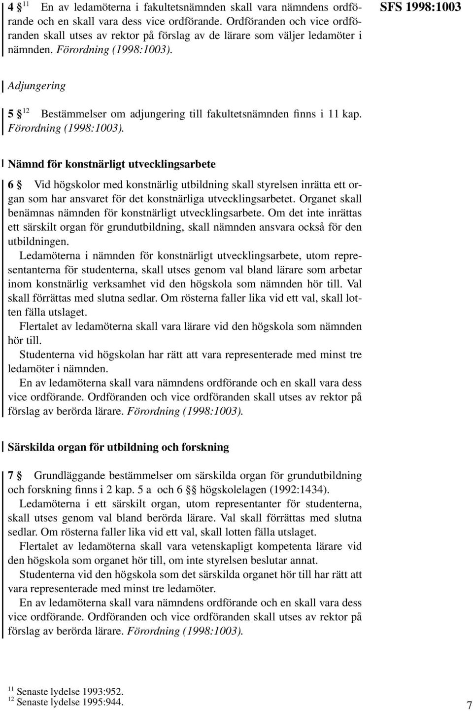 SFS 1998:1003 Adjungering 5 12 Bestämmelser om adjungering till fakultetsnämnden finns i 11 kap. Förordning (1998:1003).