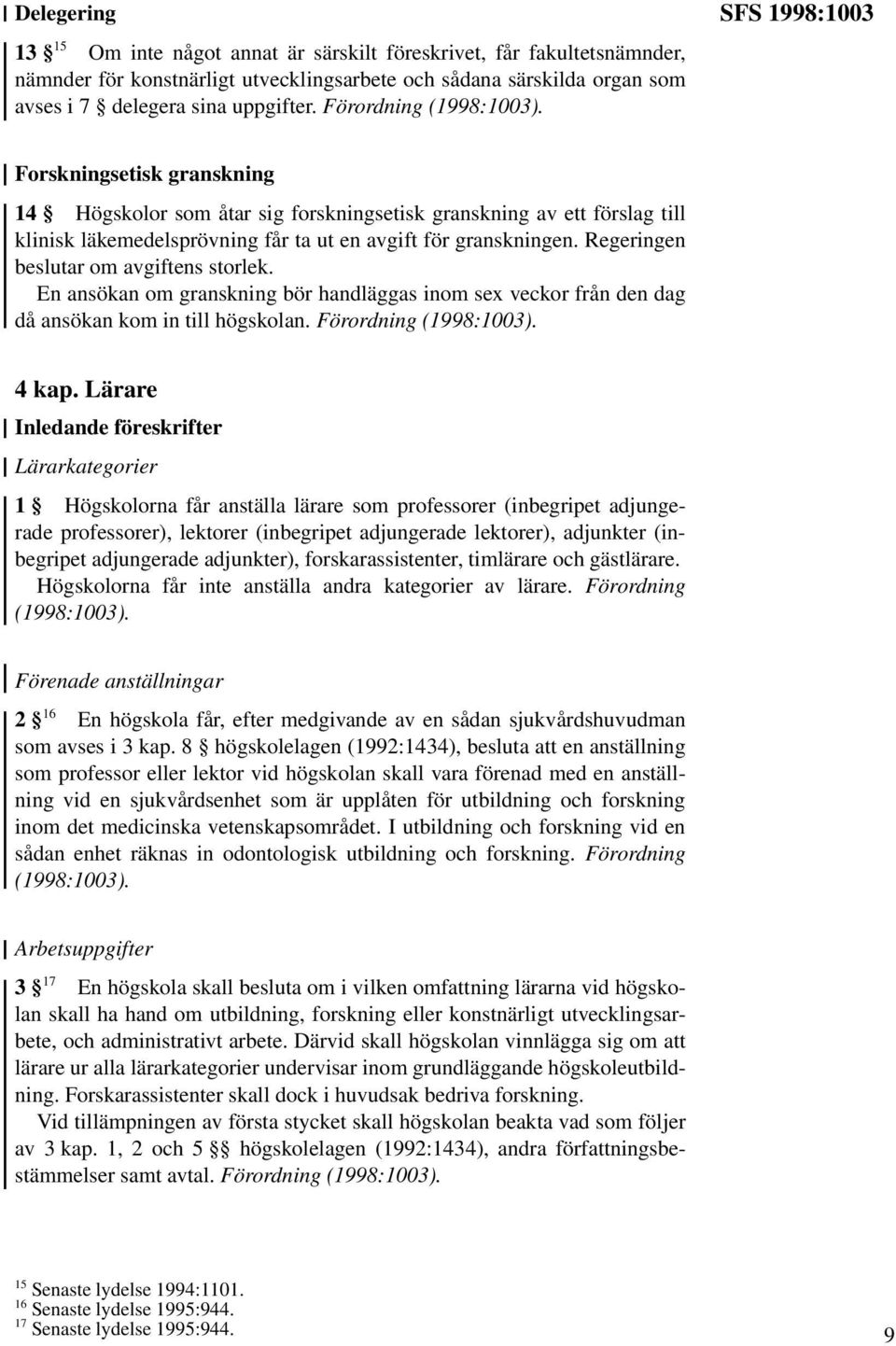 SFS 1998:1003 Forskningsetisk granskning 14 Högskolor som åtar sig forskningsetisk granskning av ett förslag till klinisk läkemedelsprövning får ta ut en avgift för granskningen.