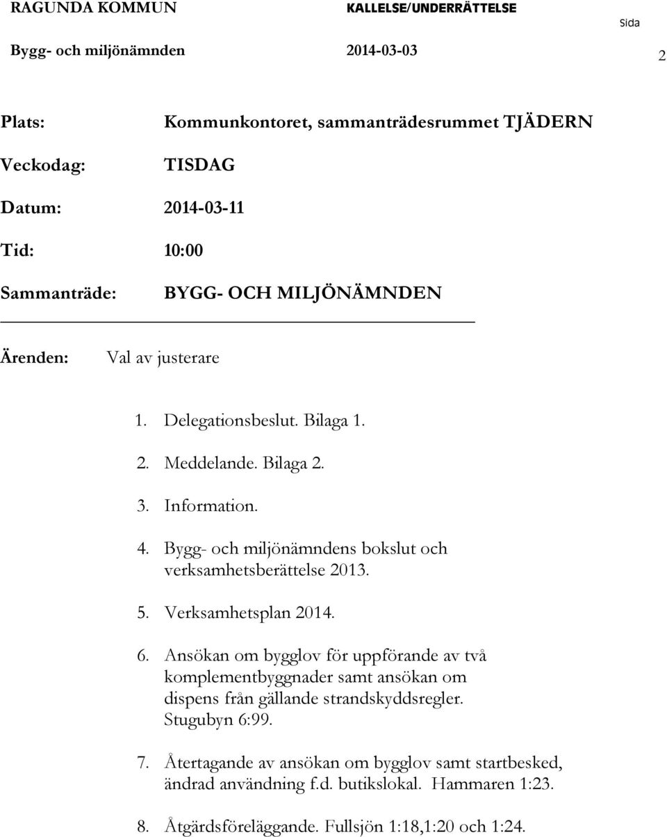 Bygg- och miljönämndens bokslut och verksamhetsberättelse 2013. 5. Verksamhetsplan 2014. 6.
