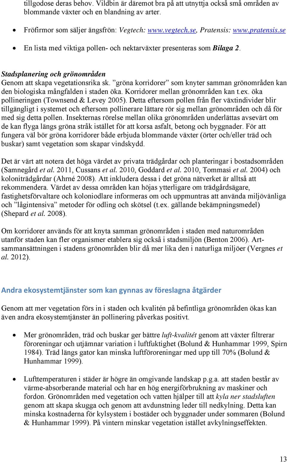 gröna korridorer som knyter samman grönområden kan den biologiska mångfalden i staden öka. Korridorer mellan grönområden kan t.ex. öka pollineringen (Townsend & Levey 2005).