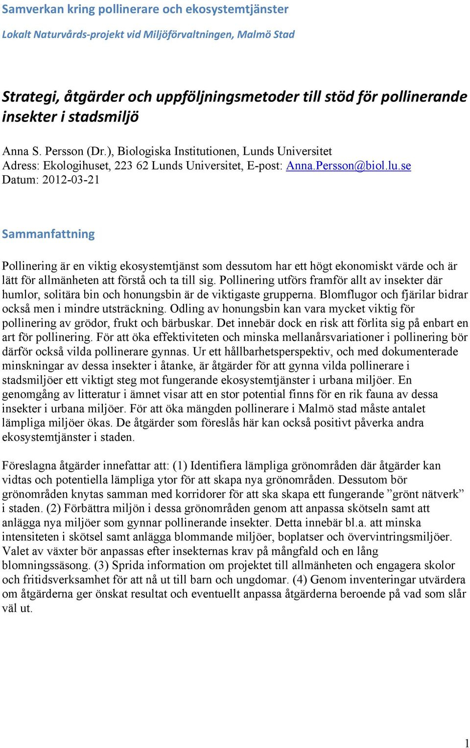 se Datum: 2012-03-21 Sammanfattning Pollinering är en viktig ekosystemtjänst som dessutom har ett högt ekonomiskt värde och är lätt för allmänheten att förstå och ta till sig.