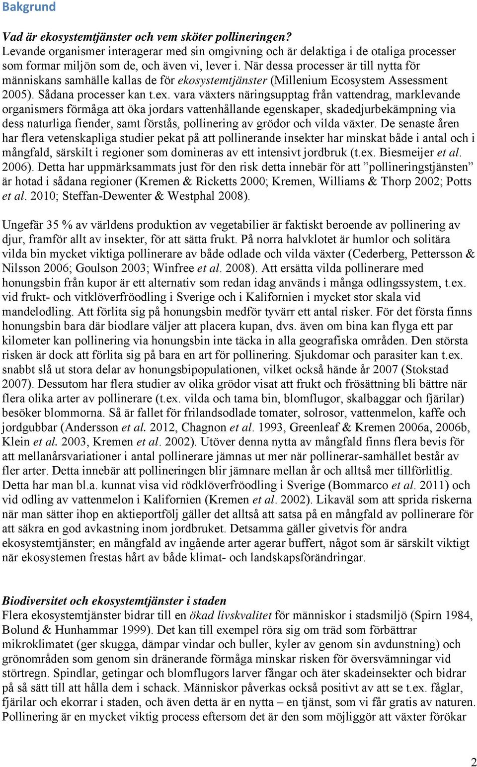 vara växters näringsupptag från vattendrag, marklevande organismers förmåga att öka jordars vattenhållande egenskaper, skadedjurbekämpning via dess naturliga fiender, samt förstås, pollinering av