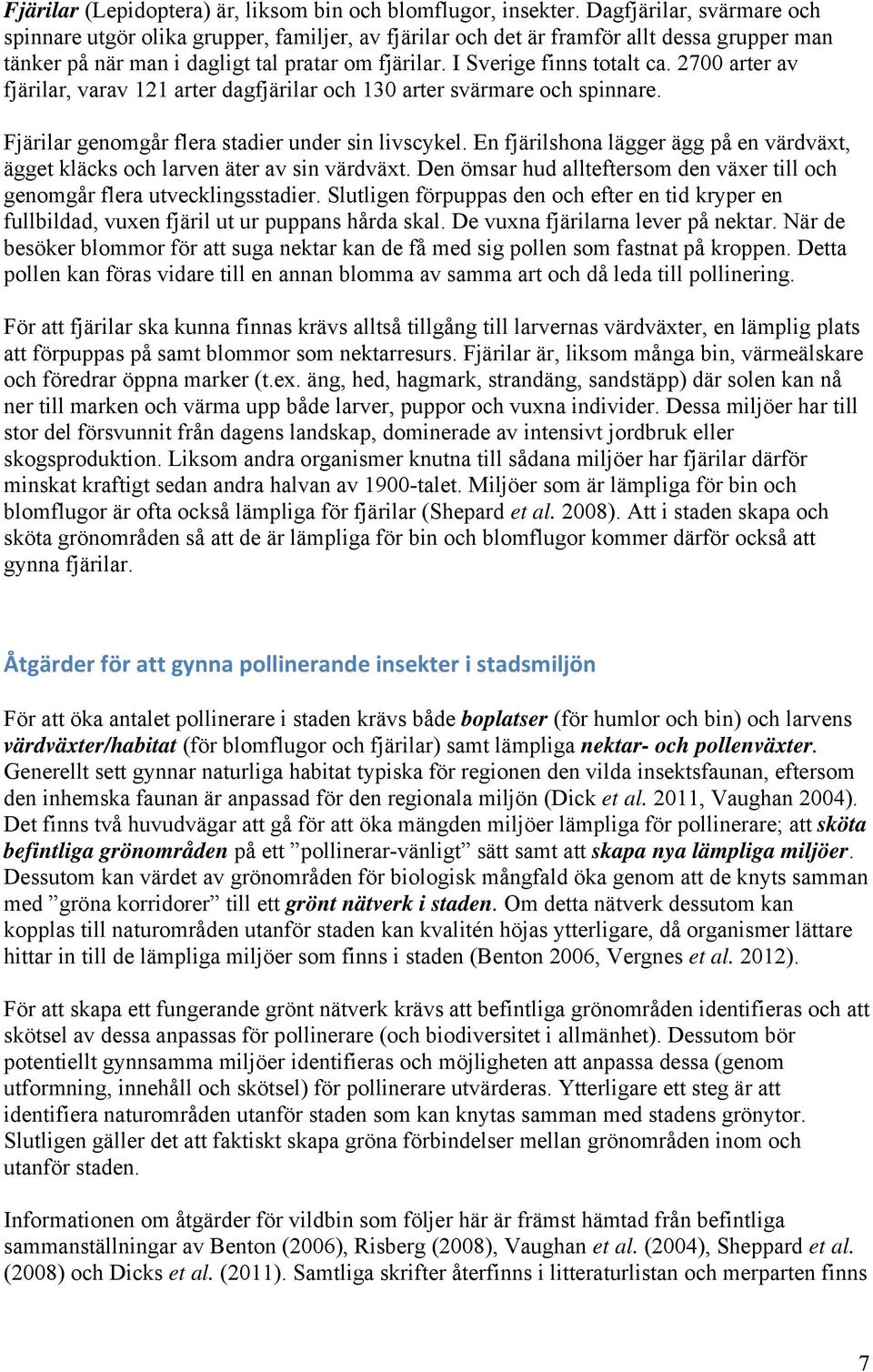 2700 arter av fjärilar, varav 121 arter dagfjärilar och 130 arter svärmare och spinnare. Fjärilar genomgår flera stadier under sin livscykel.