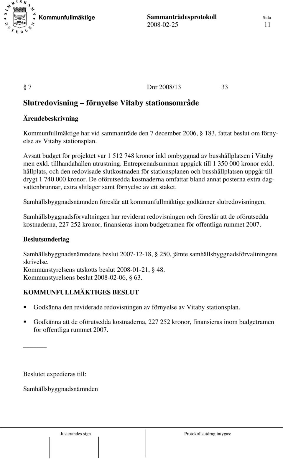 hållplats, och den redovisade slutkostnaden för stationsplanen och busshållplatsen uppgår till drygt 1 740 000 kronor.