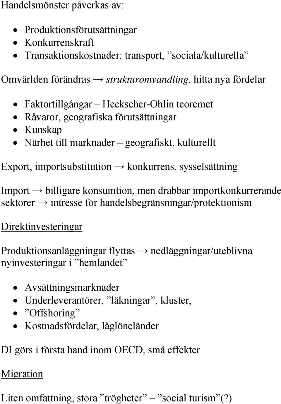 men drabbar importkonkurrerande sektorer intresse för handelsbegränsningar/protektionism Direktinvesteringar Produktionsanläggningar flyttas nedläggningar/uteblivna nyinvesteringar i hemlandet