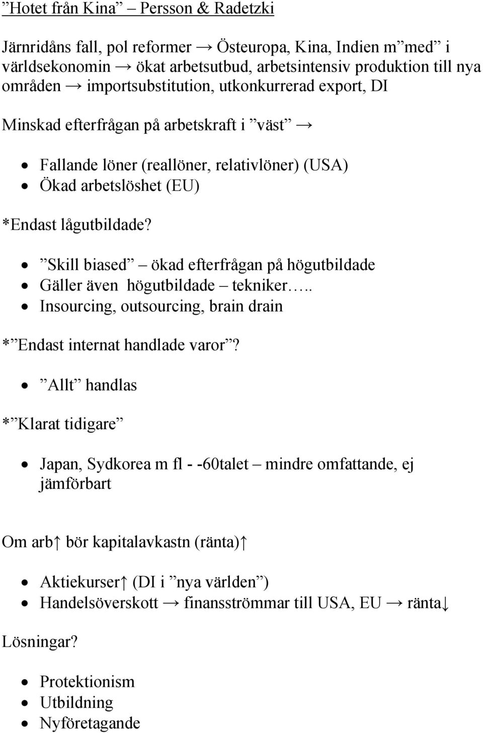 Skill biased ökad efterfrågan på högutbildade Gäller även högutbildade tekniker.. Insourcing, outsourcing, brain drain * Endast internat handlade varor?