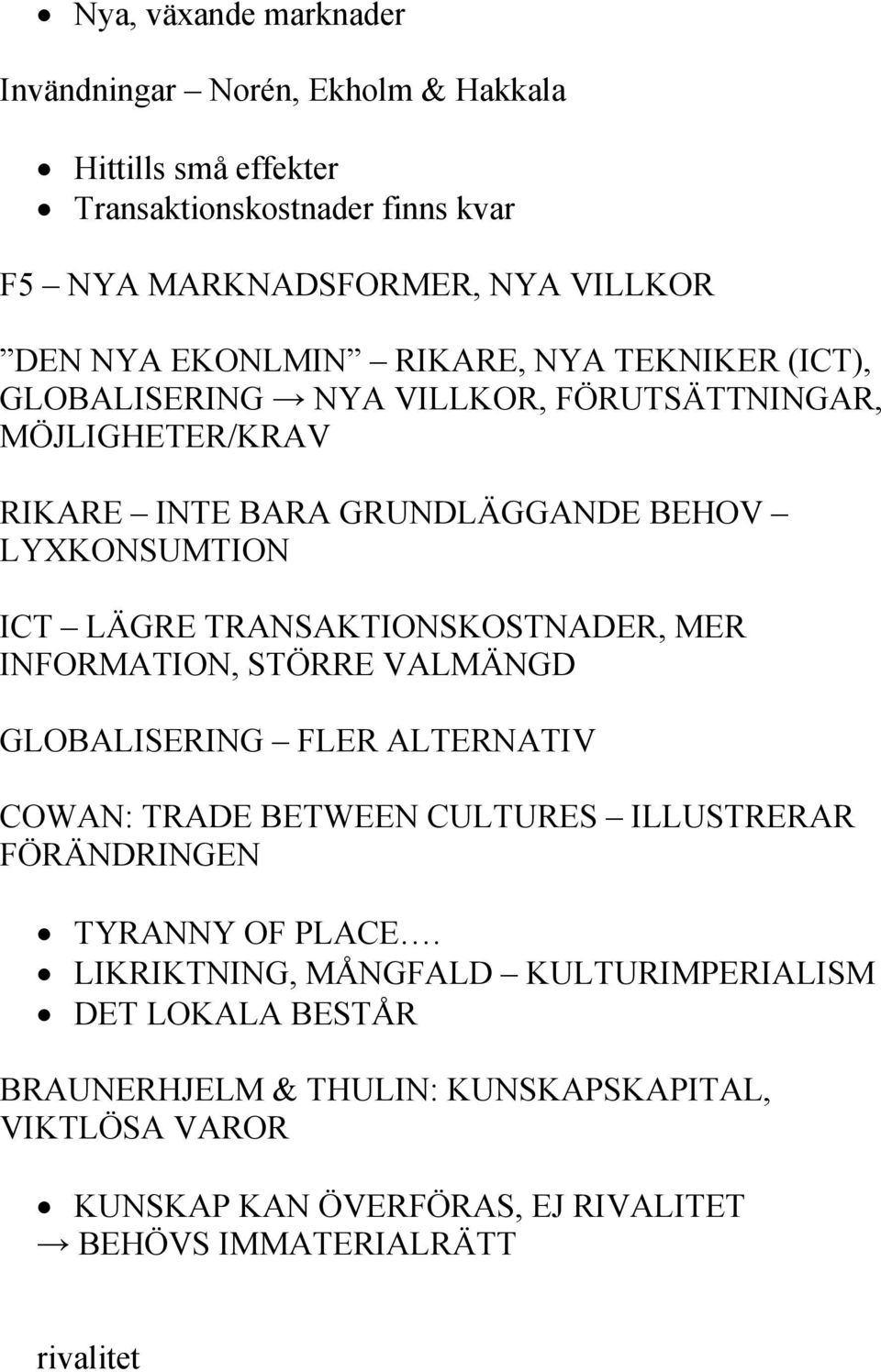 TRANSAKTIONSKOSTNADER, MER INFORMATION, STÖRRE VALMÄNGD GLOBALISERING FLER ALTERNATIV COWAN: TRADE BETWEEN CULTURES ILLUSTRERAR FÖRÄNDRINGEN TYRANNY OF PLACE.